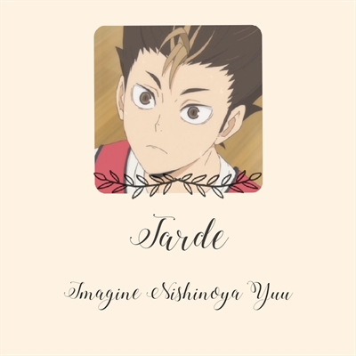 Fanfic / Fanfiction Tarde - Imagine Nishinoya Yuu