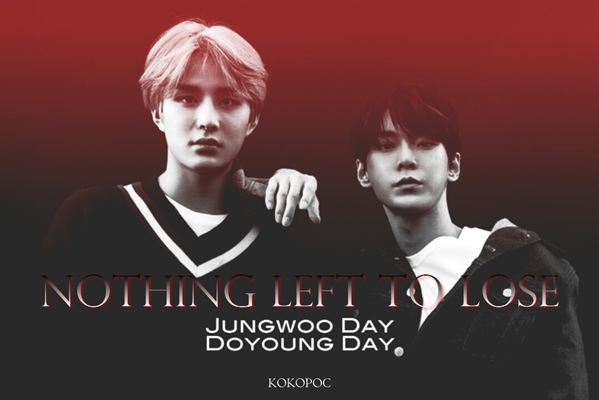 Fanfic / Fanfiction Nothing Left To Lose (Happy Dowoo Day)