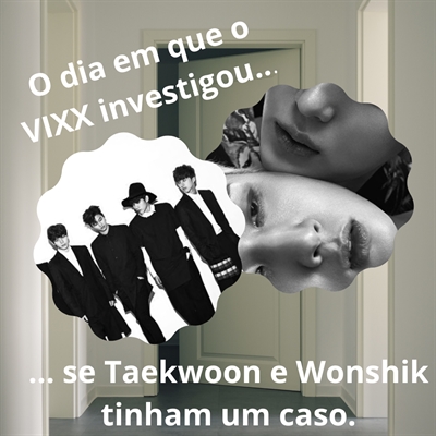 Fanfic / Fanfiction O dia em que o VIXX investigou se Taekwoon e Wonshik...
