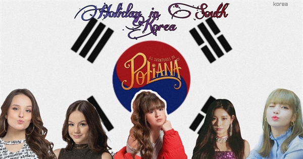 Fanfic / Fanfiction -HIATUS- Holiday in South Korea (As Aventuras de Poliana)