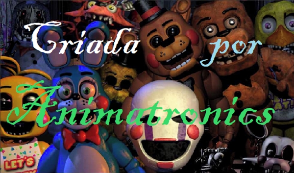 Fanfic / Fanfiction Criada por Animatronics - Fnaf