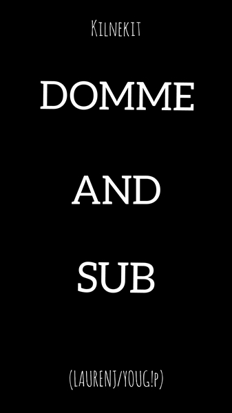 Fanfic / Fanfiction Domme And Sub (LaurenJ-YouG!p)