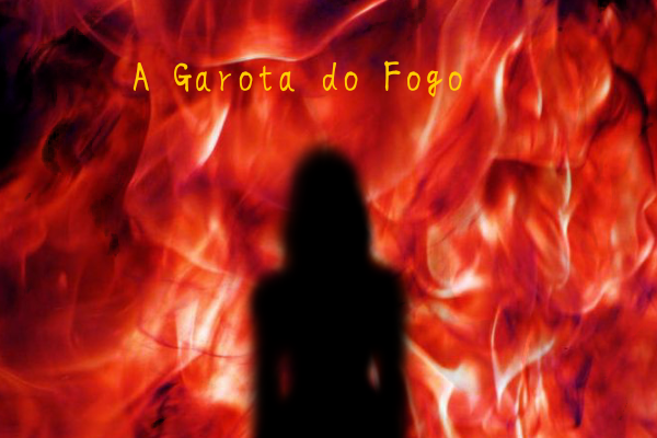 Fanfic / Fanfiction A Garota do Fogo
