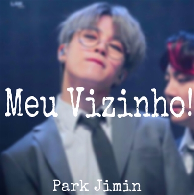 Fanfic / Fanfiction Meu Vizinho!(Park Jimin)