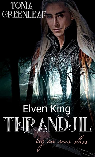 Fanfic / Fanfiction Elven King Thranduil( Uma luz em seus olhos)