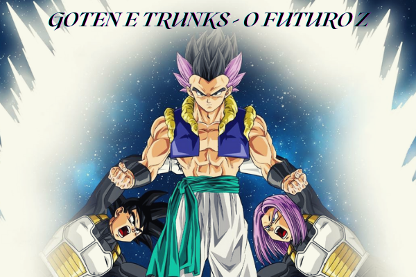 História Goten e Trunks - O Futuro Z - História escrita por CaipiradoFuturo  - Spirit Fanfics e Histórias