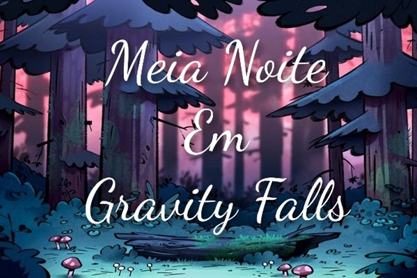 História Meia Noite Em Gravity Falls História Escrita Por Bcipher69 Spirit Fanfics E Histórias 1865