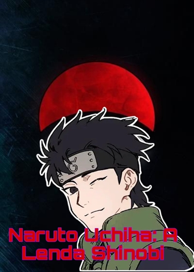 História Naruto Uchiha - O Irmão de Shisui Uchiha - Naruto do Olho  Sangrento - História escrita por CSHehehe123 - Spirit Fanfics e Histórias