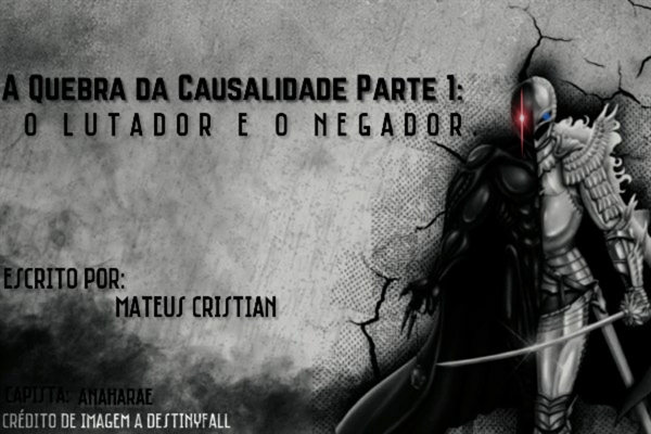 Fanfic / Fanfiction A Quebra da Causalidade Parte 1 - O Lutador e o Negador