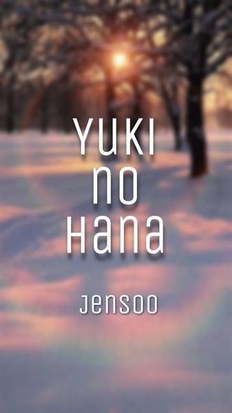 Fanfic / Fanfiction Yuki No Hana - Jensoo