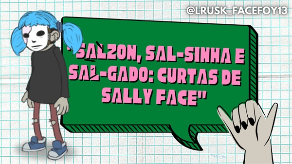 Fanfic / Fanfiction "Salzón, sal-sinha e sal-gado: Curtas de Sally Face"