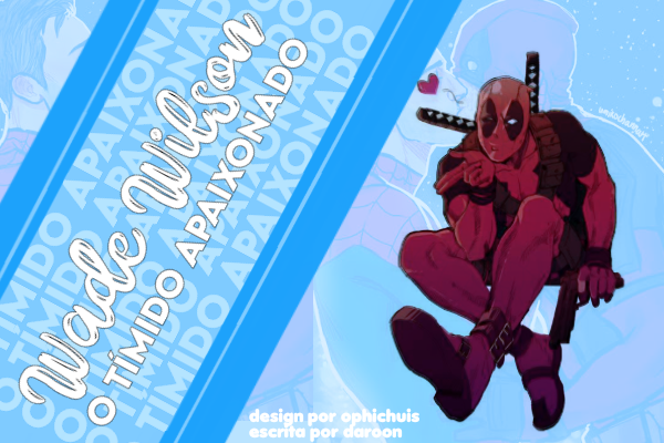 Fanfic / Fanfiction Wade Wilson, o tímido apaixonado