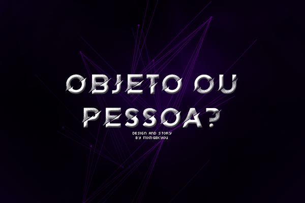 Fanfic / Fanfiction Objeto ou Pessoa?