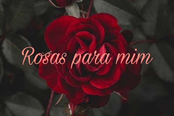 Fanfic / Fanfiction Rosas para mim