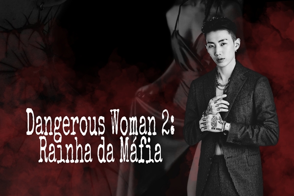 Fanfic / Fanfiction Dangerous Woman 2: Rainha da Máfia (JAY PARK)