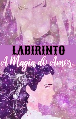 Fanfic / Fanfiction LABIRINTO - A Magia do Amor