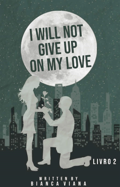 Fanfic / Fanfiction I Will Not Give Up On My Love - Livro 2 - Trilogia "My Love"