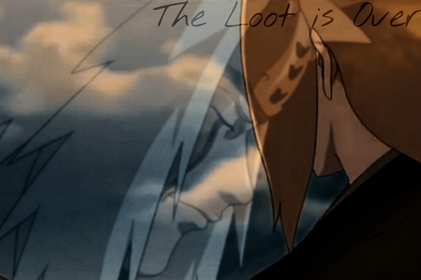 Fanfic / Fanfiction The Loot Is Over - JiraTsu