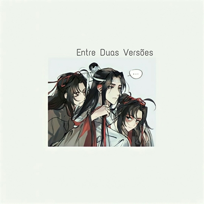 Fanfic / Fanfiction Entre Duas Versões - WangXian