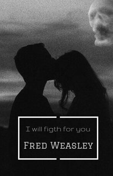 Fanfic / Fanfiction I will figth for you-Fred Weasley