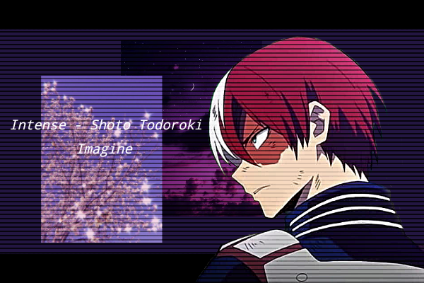 Fanfic / Fanfiction Intense - Shoto Todoroki Imagine