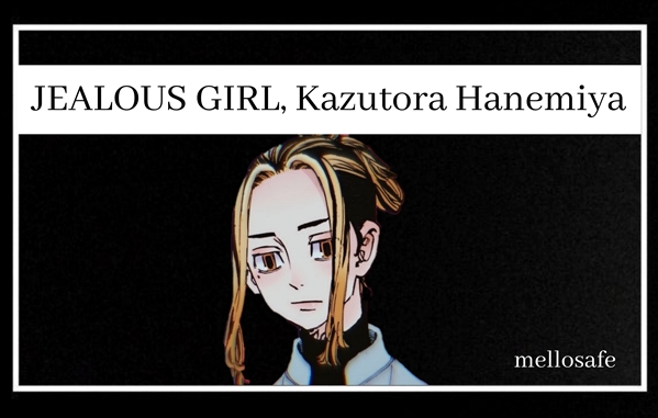 Fanfic / Fanfiction JEALOUS GIRL, kazutora hanemiya