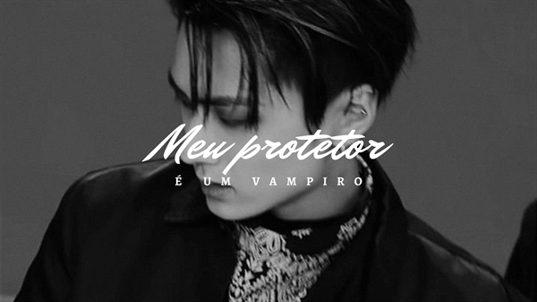 Fanfic / Fanfiction Meu Protetor é um vampiro! - Jay