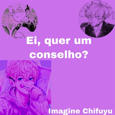 Fanfic / Fanfiction Ei, quer um conselho?- Imagine Chifuyu