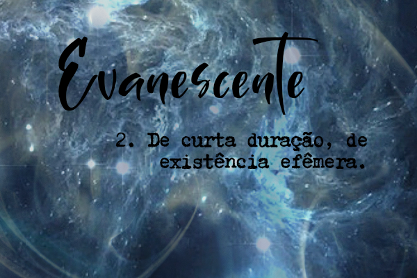 Fanfic / Fanfiction Evanescente (INTERATIVA)