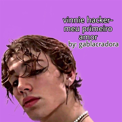 Fanfic / Fanfiction Vinnie Hacker - Meu primeiro amor.