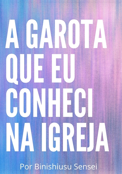 Fanfic / Fanfiction A Garota que Eu Conheci na Igreja