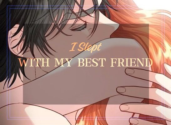 Fanfic / Fanfiction I Slept With My Best Friend