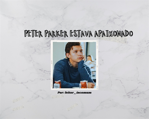 Fanfic / Fanfiction Peter Parker Estava Apaixonado