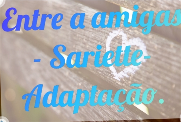 Fanfic / Fanfiction Entre Amigas - Sariette - Adaptação