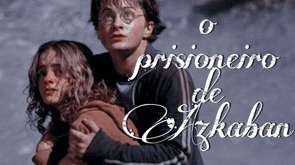 História Harry Potter e o prisioneiro de Azkaban História escrita por Linn potter Spirit