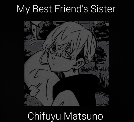 Fanfic / Fanfiction My Best Friend's Sister (Imagine Chifuyu Matsuno)