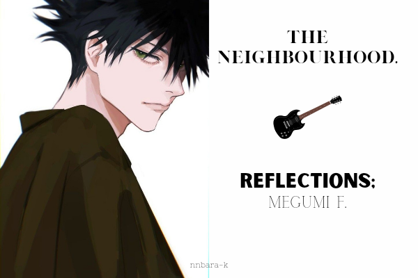 História THE NEIGHBOURHOOD, REFLECTIONS; megumi f. - História escrita por  nnbara-k - Spirit Fanfics e Histórias