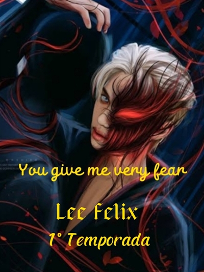 Fanfic / Fanfiction You give me very fear - Lee Felix - 1 Temporada. - concluída