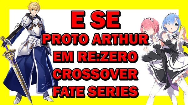 História Arthur Pendragon (Prototype) Em Re:Zero Crossover Fate ...