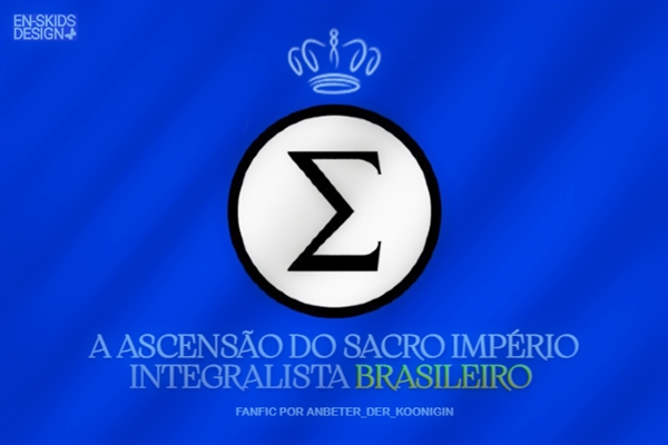 Fanfic / Fanfiction A ascenção do Sacro Império Integralista Brasileiro