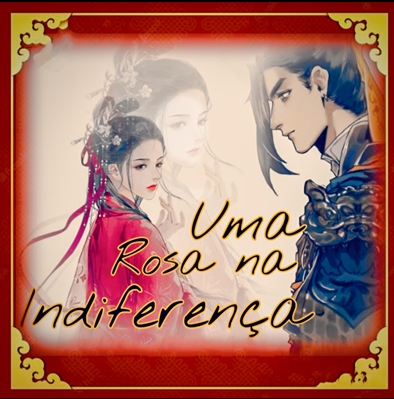 Fanfic / Fanfiction Uma rosa na indiferença - Feng Xin e Jian Lan