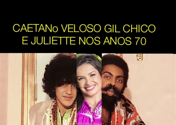 Fanfic / Fanfiction Caetano Veloso, Gilberto Gil, Chico e Juliette nos anos 70