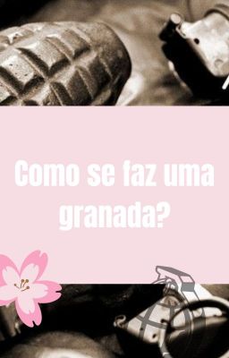 Fanfic / Fanfiction Como se faz uma granada?