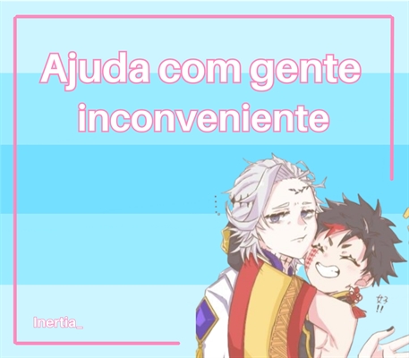 Fanfic / Fanfiction Ajuda com gente inconveniente