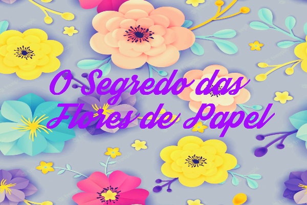 Fanfic / Fanfiction O Segredo das Flores de Papel