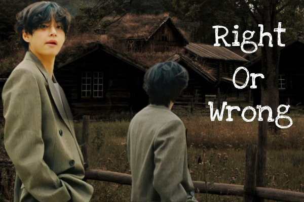 Fanfic / Fanfiction Right Or Wrong -Kim Taehyung