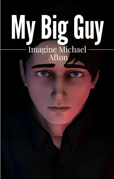 Fanfic / Fanfiction My Big Guy-Imagine Michael Afton-