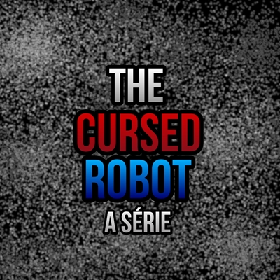 Fanfic / Fanfiction The Cursed Robot: A Série (Cancelada)