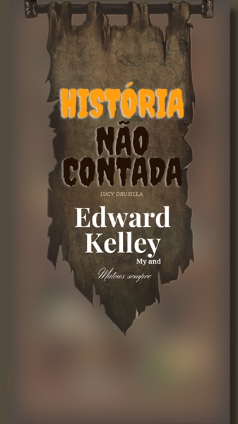 História História Não Contada Edward Kelley História Escrita Por Lucydrusilla Spirit 4070