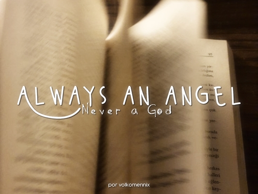 Fanfic / Fanfiction Always an Angel, never a God - Sciset